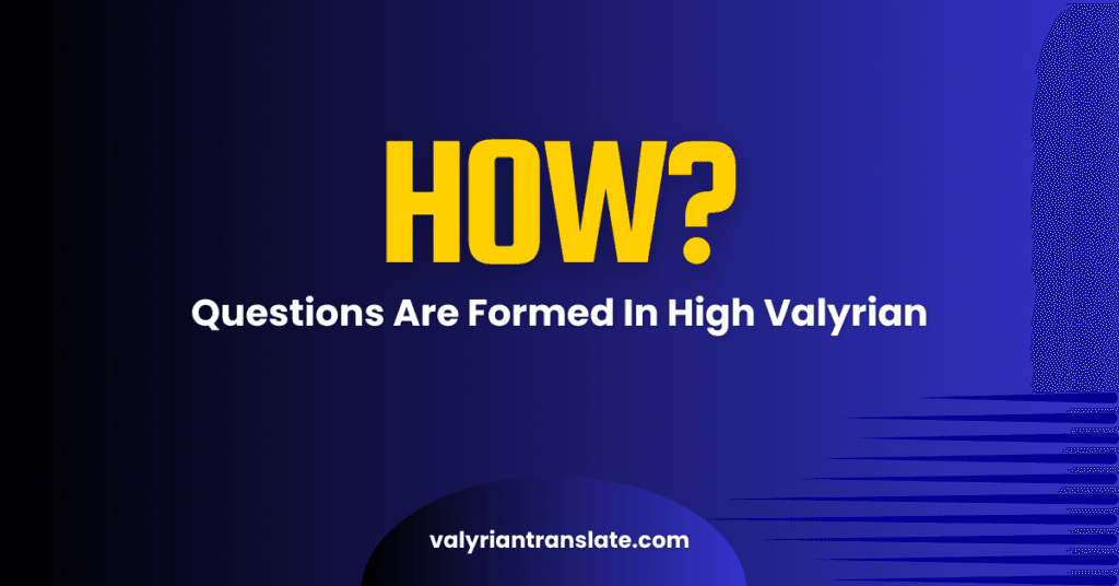 How Questions Are Formed in High Valyrian Grammar 6 High Valyrian Translator