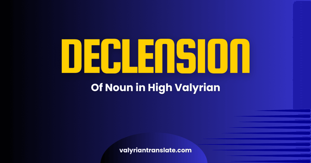 Understanding Noun Declension in High Valyrian for Serious Learners 10 High Valyrian Translator