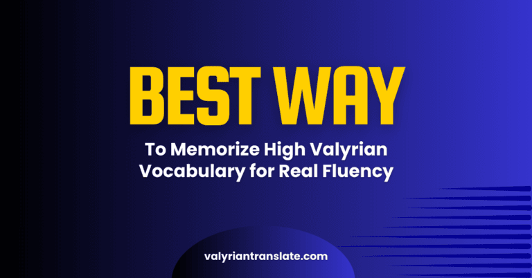 The Best Way to Memorize High Valyrian Vocabulary for Real Fluency, Not Just Recognition